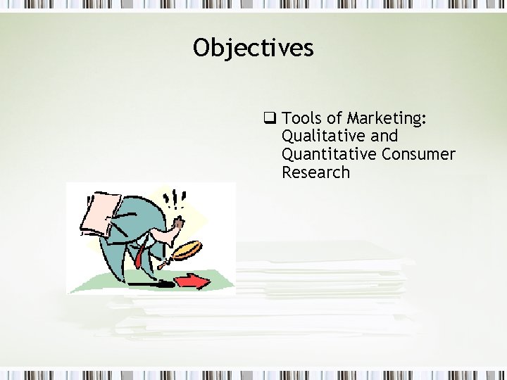 Objectives q Tools of Marketing: Qualitative and Quantitative Consumer Research 