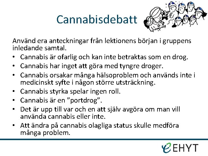 Cannabisdebatt Använd era anteckningar från lektionens början i gruppens inledande samtal. • Cannabis är