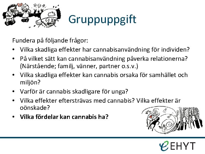 Gruppuppgift Fundera på följande frågor: • Vilka skadliga effekter har cannabisanvändning för individen? •