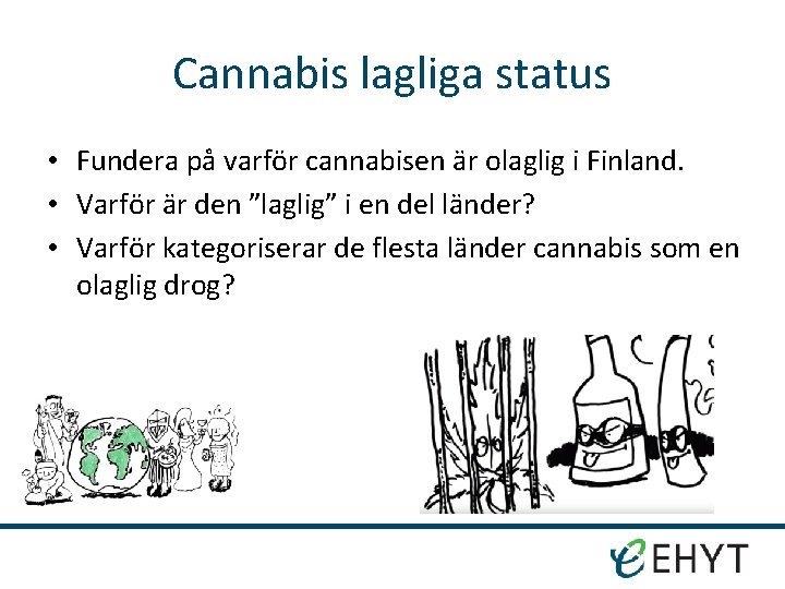 Cannabis lagliga status • Fundera på varför cannabisen är olaglig i Finland. • Varför