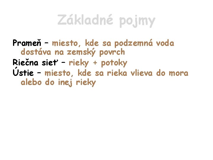 Základné pojmy Prameň – miesto, kde sa podzemná voda dostáva na zemský povrch Riečna