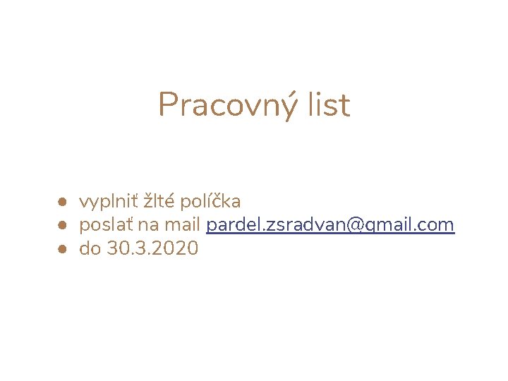Pracovný list ● vyplniť žlté políčka ● poslať na mail pardel. zsradvan@gmail. com ●