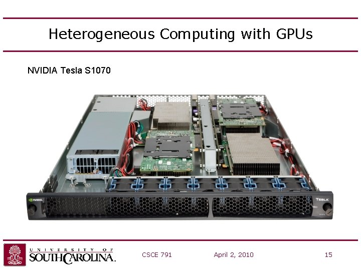 Heterogeneous Computing with GPUs NVIDIA Tesla S 1070 CSCE 791 April 2, 2010 15