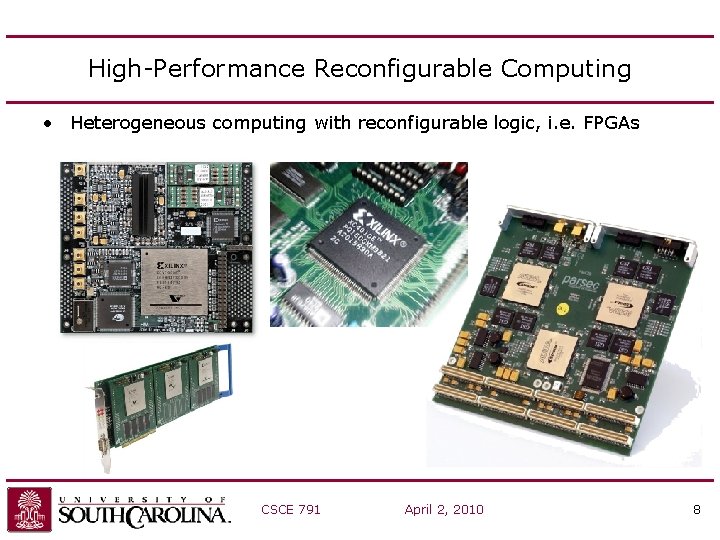 High-Performance Reconfigurable Computing • Heterogeneous computing with reconfigurable logic, i. e. FPGAs CSCE 791