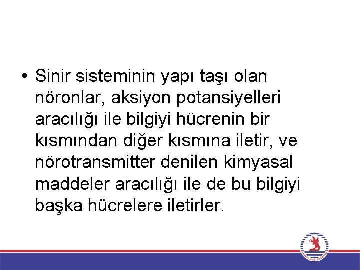  • Sinir sisteminin yapı taşı olan nöronlar, aksiyon potansiyelleri aracılığı ile bilgiyi hücrenin