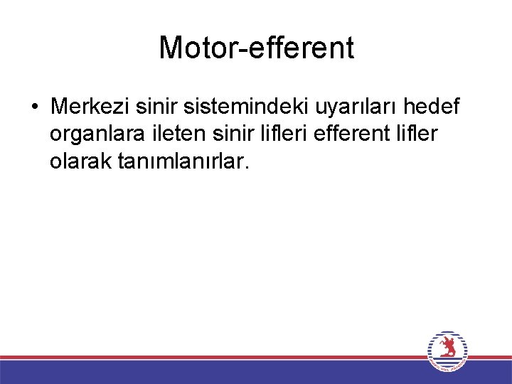 Motor-efferent • Merkezi sinir sistemindeki uyarıları hedef organlara ileten sinir lifleri efferent lifler olarak