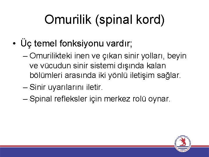 Omurilik (spinal kord) • Üç temel fonksiyonu vardır; – Omurilikteki inen ve çıkan sinir
