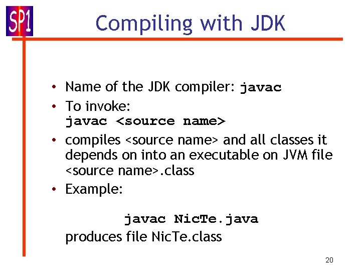 Compiling with JDK • Name of the JDK compiler: javac • To invoke: javac Compiling with JDK • Name of the JDK compiler: javac • To invoke: javac