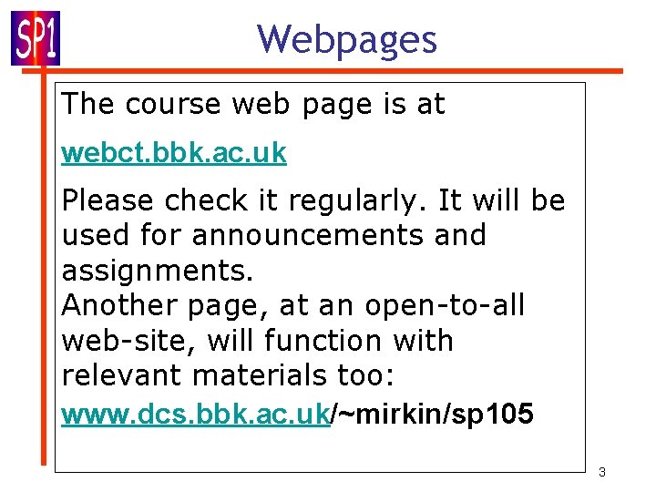 Webpages The course web page is at webct. bbk. ac. uk Please check it Webpages The course web page is at webct. bbk. ac. uk Please check it