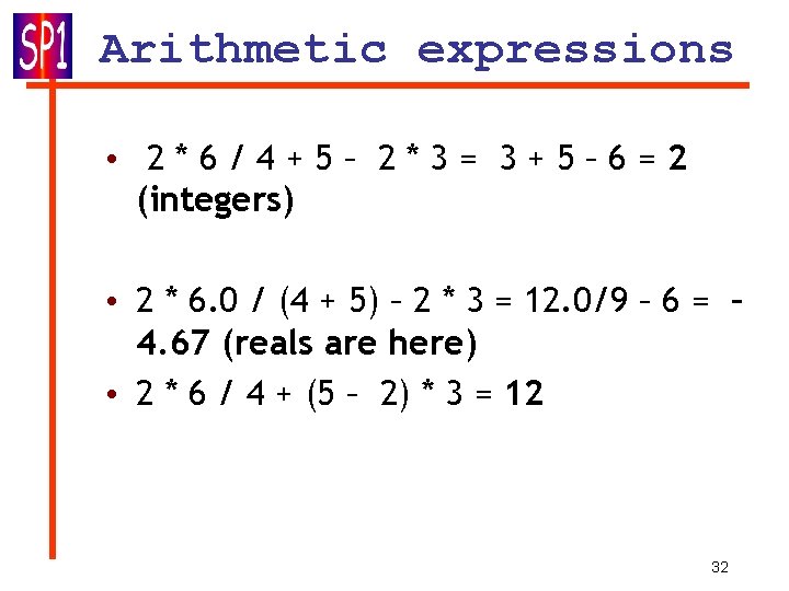 Arithmetic expressions • 2*6/4+5– 2*3= 3+5– 6=2 (integers) • 2 * 6. 0 / Arithmetic expressions • 2*6/4+5– 2*3= 3+5– 6=2 (integers) • 2 * 6. 0 /
