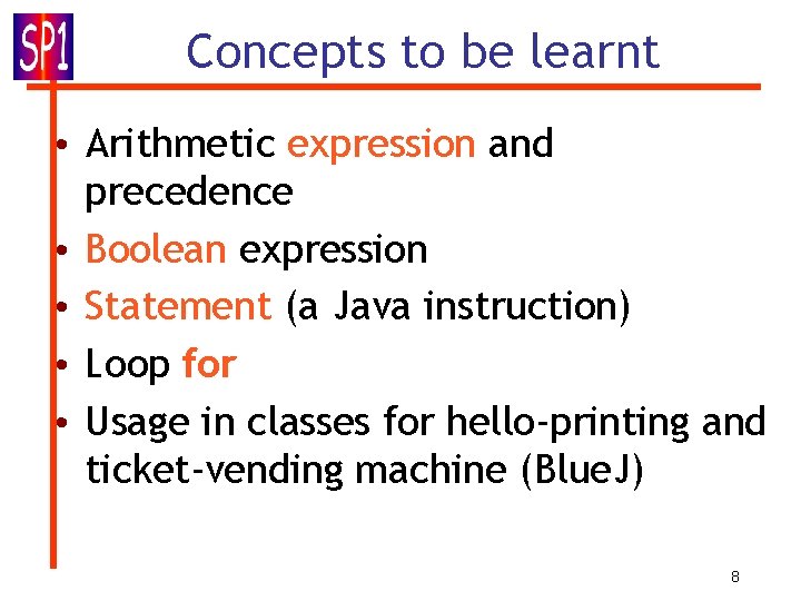 Concepts to be learnt • Arithmetic expression and precedence • Boolean expression • Statement Concepts to be learnt • Arithmetic expression and precedence • Boolean expression • Statement