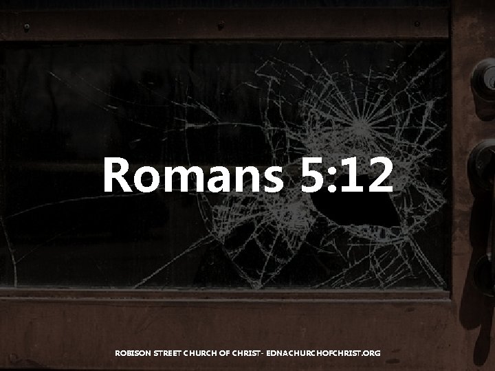 Romans 5: 12 ROBISON STREET CHURCH OF CHRIST- EDNACHURCHOFCHRIST. ORG 