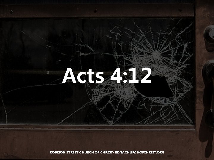 Acts 4: 12 ROBISON STREET CHURCH OF CHRIST- EDNACHURCHOFCHRIST. ORG 