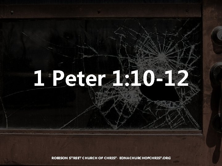 1 Peter 1: 10 -12 ROBISON STREET CHURCH OF CHRIST- EDNACHURCHOFCHRIST. ORG 