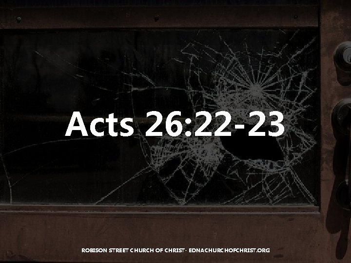 Acts 26: 22 -23 ROBISON STREET CHURCH OF CHRIST- EDNACHURCHOFCHRIST. ORG 