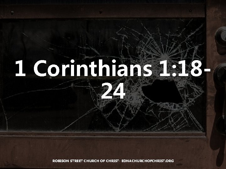 1 Corinthians 1: 1824 ROBISON STREET CHURCH OF CHRIST- EDNACHURCHOFCHRIST. ORG 
