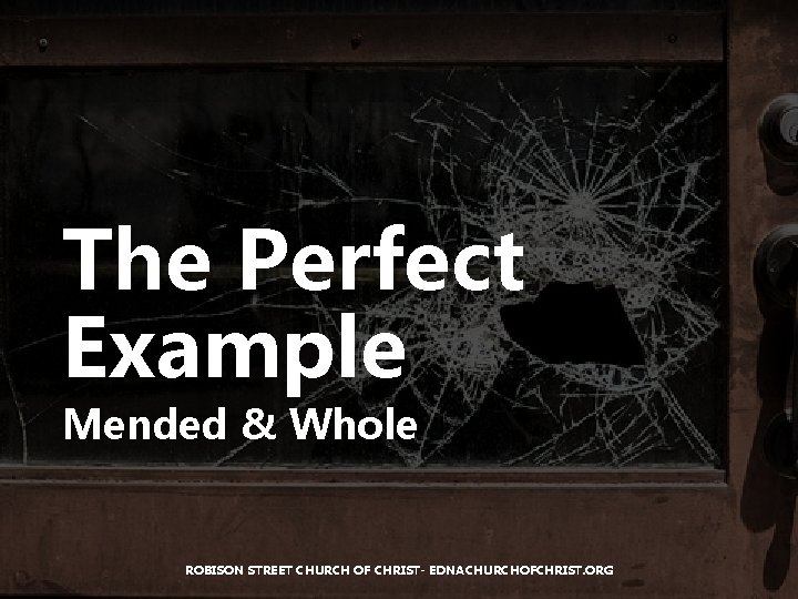 The Perfect Example Mended & Whole ROBISON STREET CHURCH OF CHRIST- EDNACHURCHOFCHRIST. ORG 