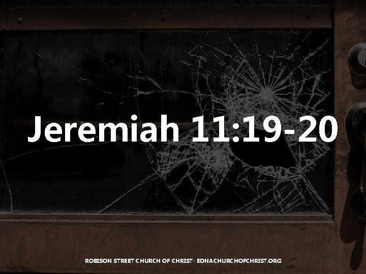 Jeremiah 11: 19 -20 ROBISON STREET CHURCH OF CHRIST- EDNACHURCHOFCHRIST. ORG 