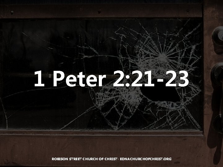 1 Peter 2: 21 -23 ROBISON STREET CHURCH OF CHRIST- EDNACHURCHOFCHRIST. ORG 