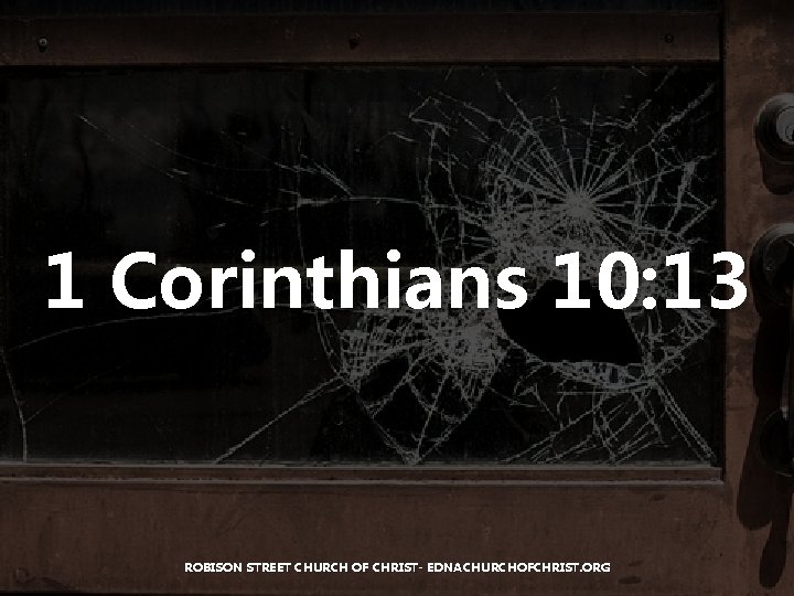 1 Corinthians 10: 13 ROBISON STREET CHURCH OF CHRIST- EDNACHURCHOFCHRIST. ORG 