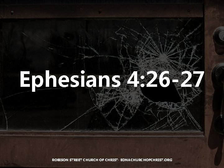 Ephesians 4: 26 -27 ROBISON STREET CHURCH OF CHRIST- EDNACHURCHOFCHRIST. ORG 