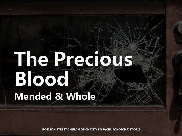 The Precious Blood Mended & Whole ROBISON STREET CHURCH OF CHRIST- EDNACHURCHOFCHRIST. ORG 