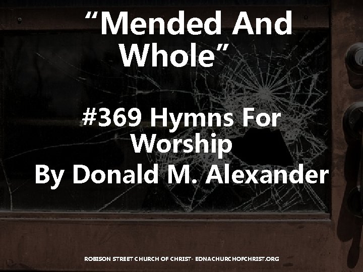 “Mended And Whole” #369 Hymns For Worship By Donald M. Alexander ROBISON STREET CHURCH