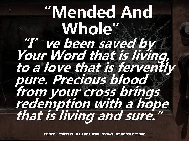 “Mended And Whole” “I’ve been saved by Your Word that is living, to a