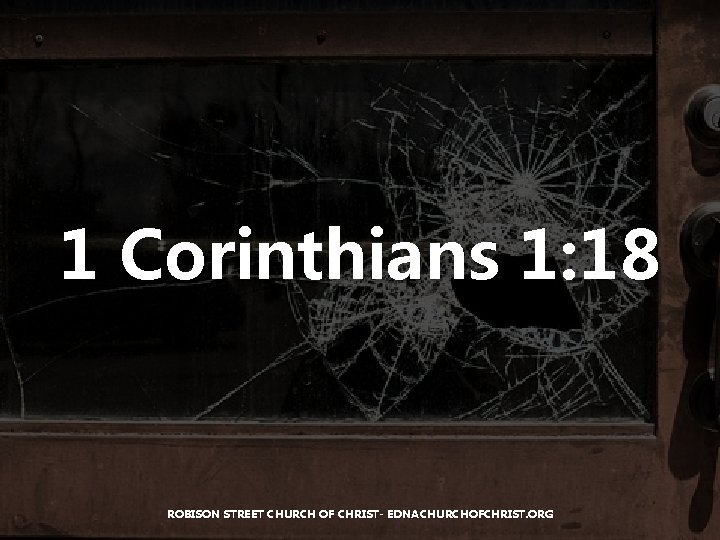 1 Corinthians 1: 18 ROBISON STREET CHURCH OF CHRIST- EDNACHURCHOFCHRIST. ORG 