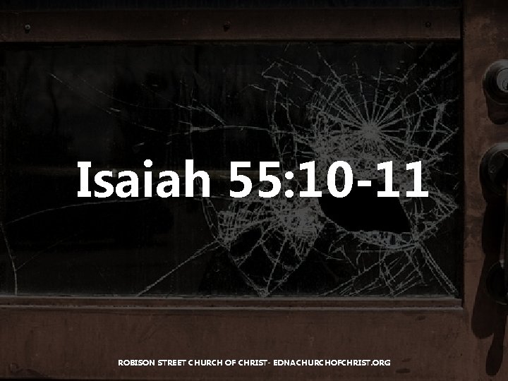 Isaiah 55: 10 -11 ROBISON STREET CHURCH OF CHRIST- EDNACHURCHOFCHRIST. ORG 