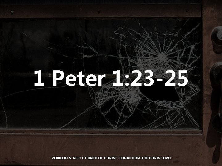 1 Peter 1: 23 -25 ROBISON STREET CHURCH OF CHRIST- EDNACHURCHOFCHRIST. ORG 