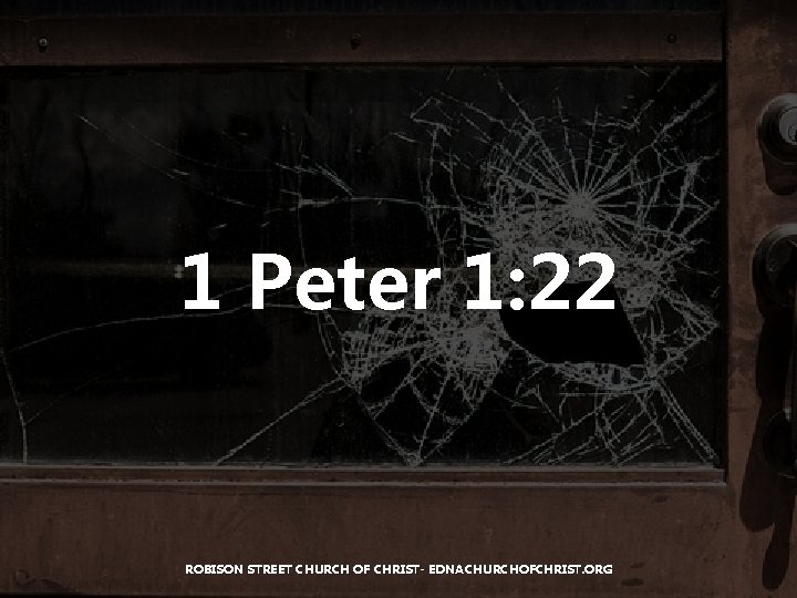 1 Peter 1: 22 ROBISON STREET CHURCH OF CHRIST- EDNACHURCHOFCHRIST. ORG 