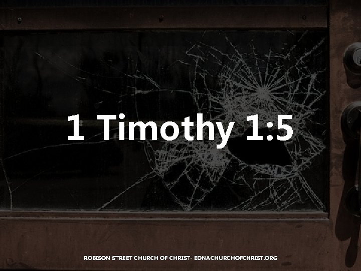 1 Timothy 1: 5 ROBISON STREET CHURCH OF CHRIST- EDNACHURCHOFCHRIST. ORG 