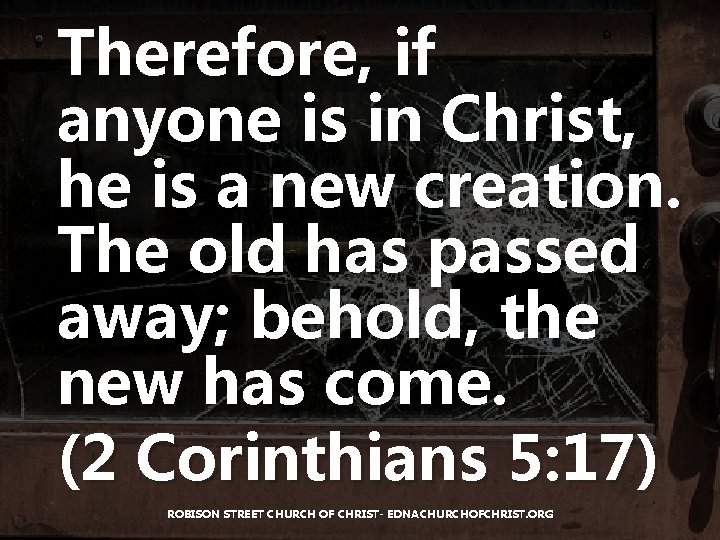 Therefore, if anyone is in Christ, he is a new creation. The old has