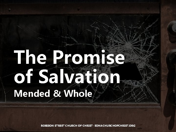 The Promise of Salvation Mended & Whole ROBISON STREET CHURCH OF CHRIST- EDNACHURCHOFCHRIST. ORG