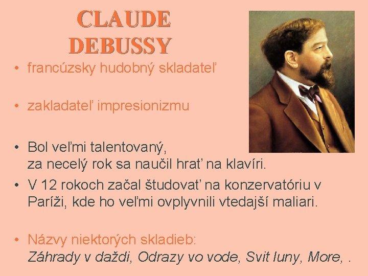 CLAUDE DEBUSSY • francúzsky hudobný skladateľ • zakladateľ impresionizmu • Bol veľmi talentovaný, za