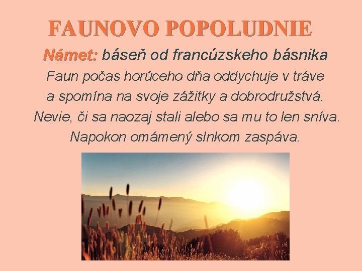 FAUNOVO POPOLUDNIE Námet: báseň od francúzskeho básnika Faun počas horúceho dňa oddychuje v tráve