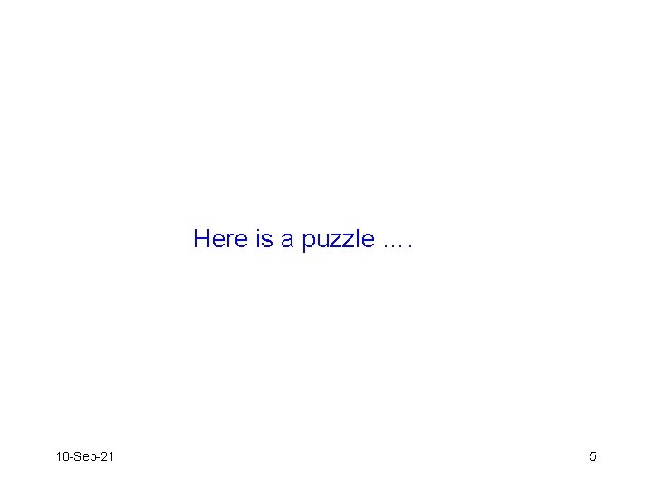 Here is a puzzle …. 10 -Sep-21 5 