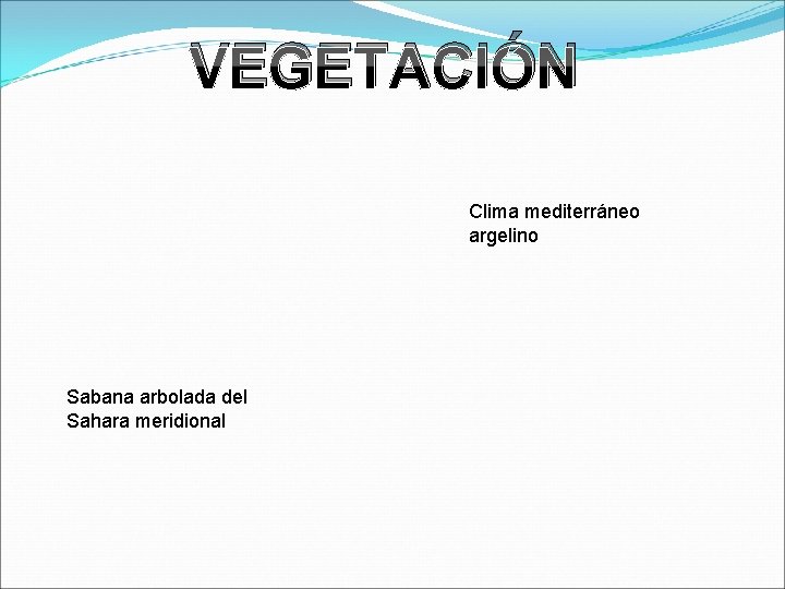 VEGETACIÓN Clima mediterráneo argelino Sabana arbolada del Sahara meridional 