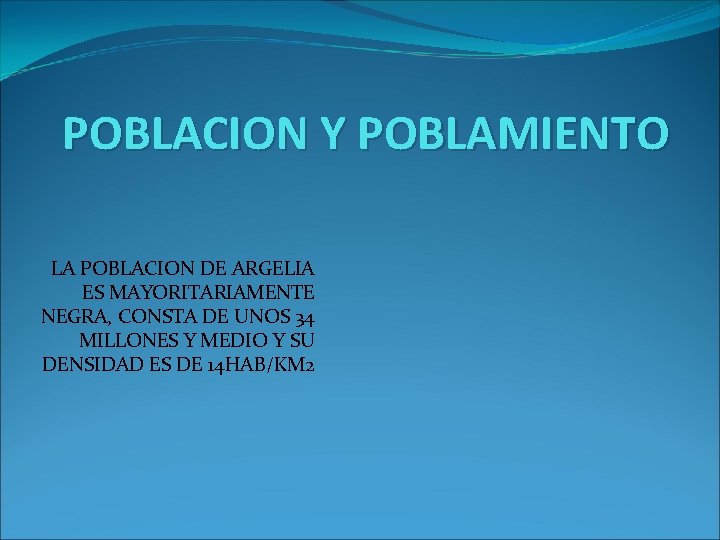 POBLACION Y POBLAMIENTO LA POBLACION DE ARGELIA ES MAYORITARIAMENTE NEGRA, CONSTA DE UNOS 34