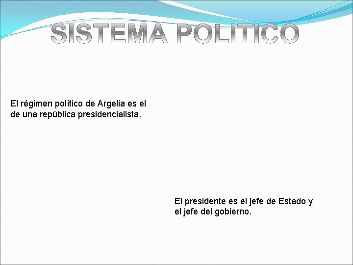 El régimen político de Argelia es el de una república presidencialista. El presidente es