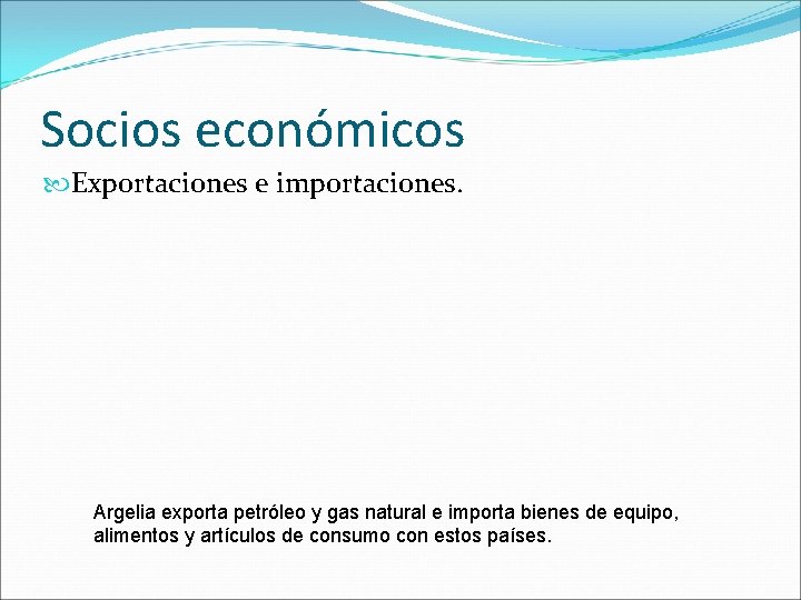 Socios económicos Exportaciones e importaciones. Argelia exporta petróleo y gas natural e importa bienes