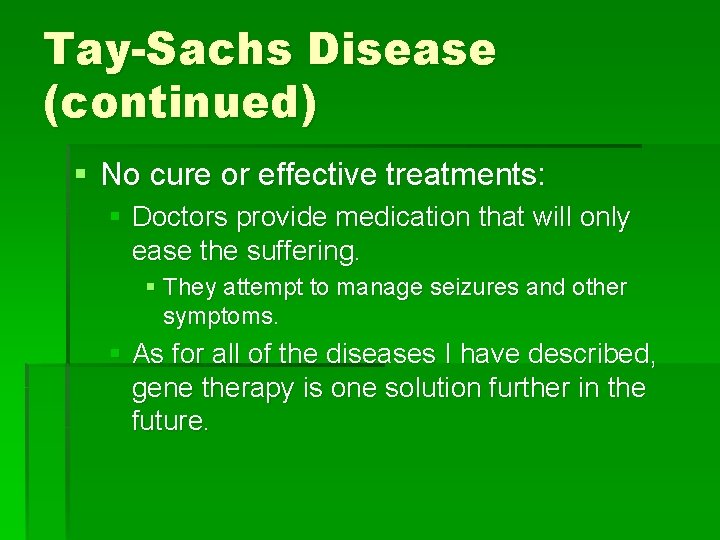 Tay-Sachs Disease (continued) § No cure or effective treatments: § Doctors provide medication that