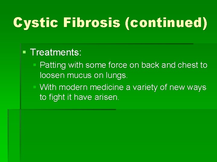 Cystic Fibrosis (continued) § Treatments: § Patting with some force on back and chest
