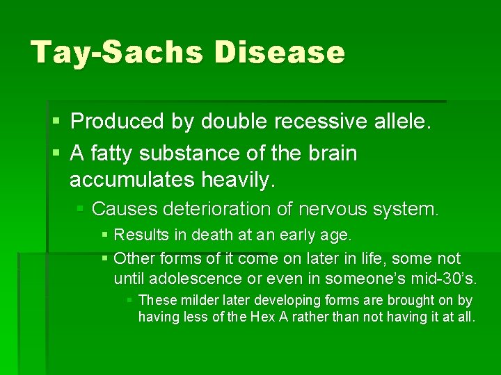 Tay-Sachs Disease § Produced by double recessive allele. § A fatty substance of the