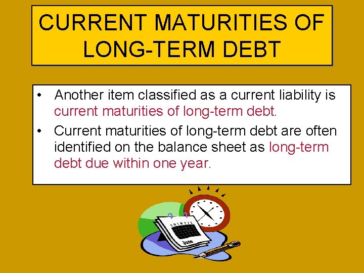 CURRENT MATURITIES OF LONG-TERM DEBT • Another item classified as a current liability is