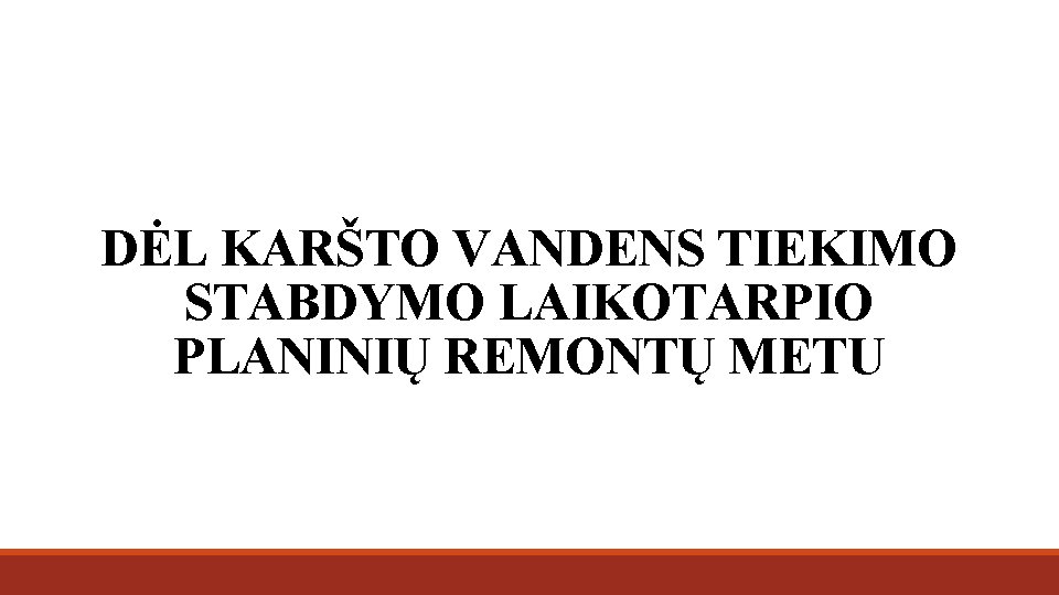 DĖL KARŠTO VANDENS TIEKIMO STABDYMO LAIKOTARPIO PLANINIŲ REMONTŲ METU 