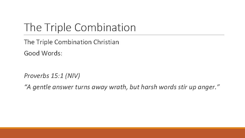 The Triple Combination Christian Good Words: Proverbs 15: 1 (NIV) “A gentle answer turns