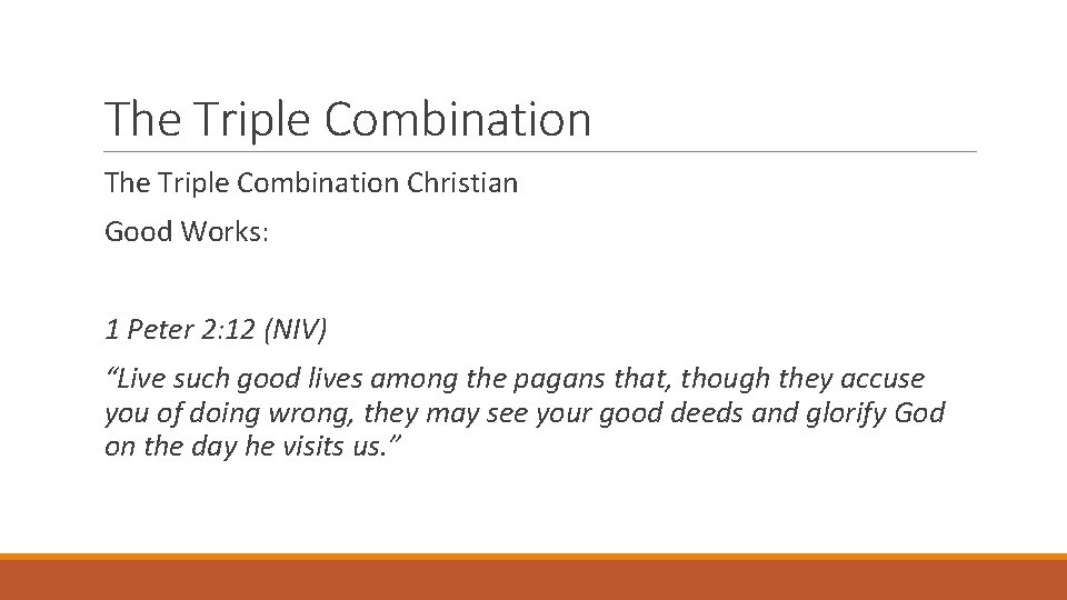 The Triple Combination Christian Good Works: 1 Peter 2: 12 (NIV) “Live such good