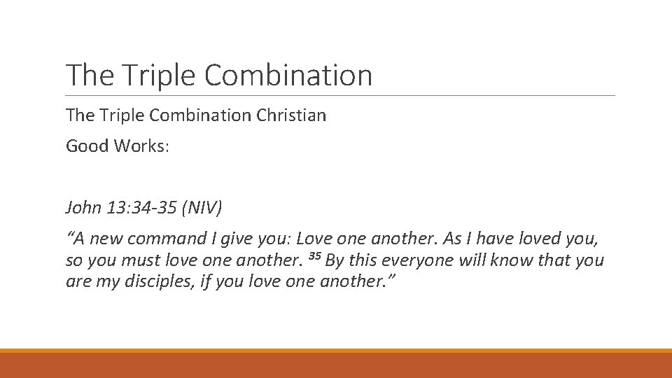The Triple Combination Christian Good Works: John 13: 34 -35 (NIV) “A new command
